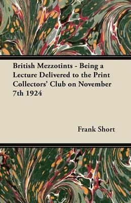 British Mezzotints - Being a Lecture Delivered to the Print Collectors' Club on November 7th 1924 - Frank Short - cover