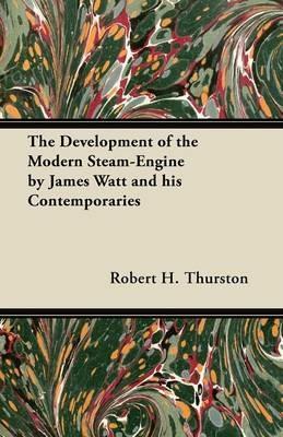The Development of the Modern Steam-Engine by James Watt and His Contemporaries - Robert H. Thurston - cover