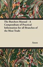 The Butchers Manual - A Compendium of Practical Information for All Branches of the Meat Trade