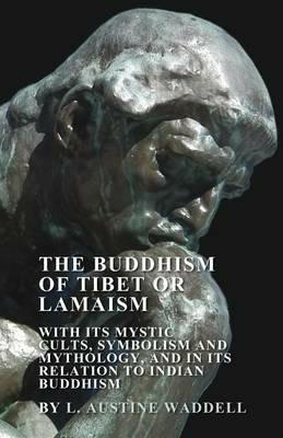 The Buddhism of Tibet or Lamaism - With Its Mystic Cults, Symbolism and Mythology, and in Its Relation to Indian Buddhism - L. Austine Waddell - cover