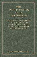 The Indo-Sumerian Seals Deciphered - Discovering Sumerians of Indus Valley as Phoenicians, Barats, Goths & Famous Vedic Aryans 3100-2300 B.C. - L. A. Waddell - cover