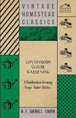 Continuous Cloche Gardening - A Handbook on Growing Crops Under Cloches - W. E. Shewell-Cooper - cover