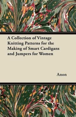 A Collection of Vintage Knitting Patterns for the Making of Smart Cardigans and Jumpers for Women - Anon - cover
