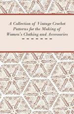 A Collection of Vintage Crochet Patterns for the Making of Women's Clothing and Accessories
