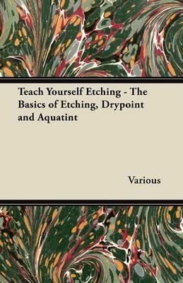 Teach Yourself Etching - The Basics of Etching, Drypoint and Aquatint - Various - cover