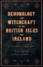 Demonology and Witchcraft in the British Isles and Ireland - A Compendium of Classic Books on the History of Demons, Witches and Spirits