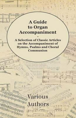 A Guide to Organ Accompaniment - A Selection of Classic Articles on the Accompaniment of Hymns, Psalms and Choral Communion - Various - cover
