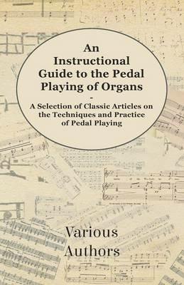 An Instructional Guide to the Pedal Playing of Organs - A Selection of Classic Articles on the Techniques and Practice of Pedal Playing - Various - cover