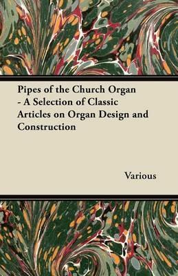 Pipes of the Church Organ - A Selection of Classic Articles on Organ Design and Construction - Various - cover