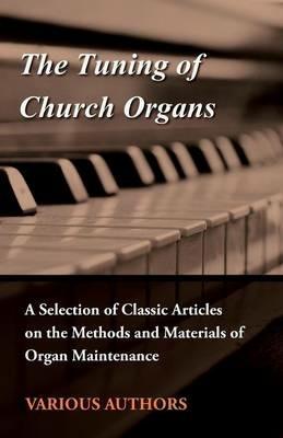 The Tuning of Church Organs - A Selection of Classic Articles on the Methods and Materials of Organ Maintenance - Various - cover