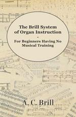 The Brill System of Organ Instruction - For Beginners Having No Musical Training - With Registrations for the Hammond Organ, Pipe Organ, and Directions for the Use of the Hammond Solovox