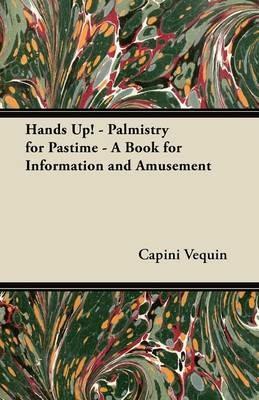 Hands Up! - Palmistry for Pastime - A Book for Information and Amusement - Capini Vequin - cover
