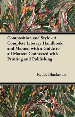 Composition and Style - A Complete Literary Handbook and Manual with a Guide to All Matters Connected with Printing and Publishing - R. D. Blackman - cover