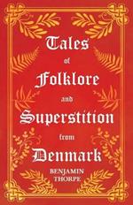 Tales of Folklore and Superstition from Denmark - Including Stories of Trolls, Elf-Folk, Ghosts, Treasure and Family Traditions