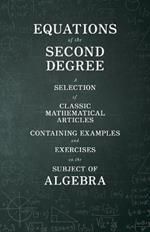 Equations of the Second Degree - A Selection of Classic Mathematical Articles Containing Examples and Exercises on the Subject of Algebra (Mathematics Series)