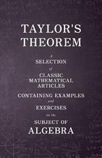 Taylor's Theorem - A Selection of Classic Mathematical Articles Containing Examples and Exercises on the Subject of Algebra (Mathematics Series)