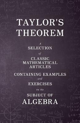 Taylor's Theorem - A Selection of Classic Mathematical Articles Containing Examples and Exercises on the Subject of Algebra (Mathematics Series) - Various - cover