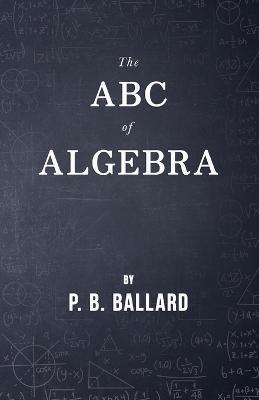 The ABC of Algebra - P. B. Ballard - cover