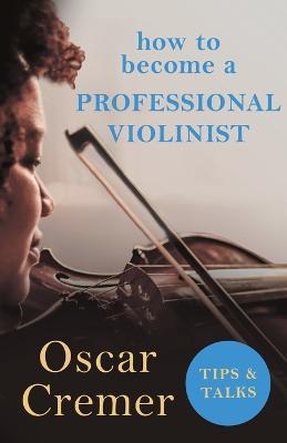 How to Become a Professional Violinist - Tips and Talks - Oscar Cremer - cover