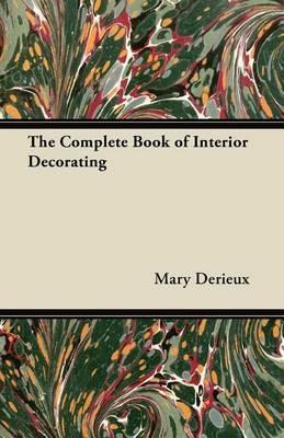 The Complete Book of Interior Decorating - Mary Derieux - cover