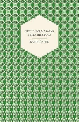 President Masaryk Tells His Story - Karel Capek - cover