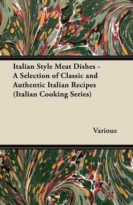 Italian Style Meat Dishes - A Selection of Classic and Authentic Italian Recipes (Italian Cooking Series) - Various - cover