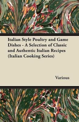 Italian Style Poultry and Game Dishes - A Selection of Classic and Authentic Italian Recipes (Italian Cooking Series) - Various - cover