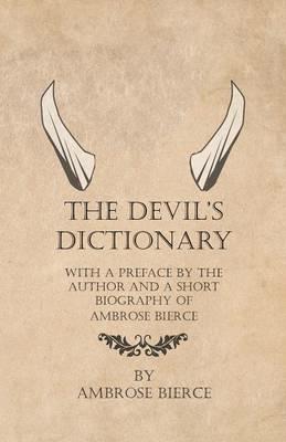 The Devil's Dictionary - With a Preface by the Author and a Short Biography of Ambrose Bierce - Ambrose Bierce - cover