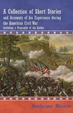 A Collection of Short Stories and Accounts of His Experience During the American Civil War - Including a Biography of the Author