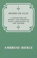 Shapes of Clay - A Collection of Poetry and Writings with a Biography of the Author