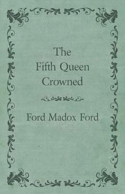 The Fifth Queen Crowned - Ford Madox Ford - cover