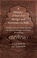 A History of Interior Design and Furniture in Italy - A Collection of Classic Articles on Interior Design and Home Furnishing