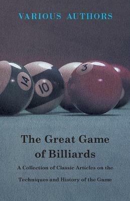 The Great Game of Billiards - A Collection of Classic Articles on the Techniques and History of the Game - Various Authors - cover