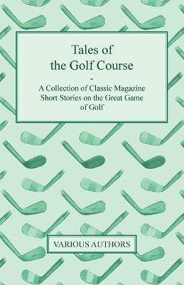Tales of the Golf Course - A Collection of Classic Magazine Short Stories on the Great Game of Golf - Various - cover
