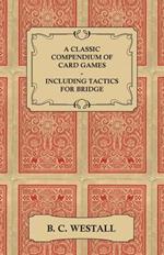 A Classic Compendium of Card Games - Including Tactics for Bridge