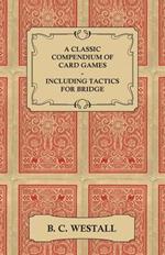 A Classic Compendium of Card Games - Including Tactics for Bridge