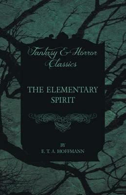 The Elementary Spirit (Fantasy and Horror Classics) - E. T. A. Hoffmann - cover