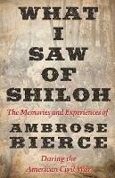 What I Saw of Shiloh -The Memories and Experiences of Ambrose Bierce During the American Civil War - Ambrose Bierce - cover