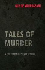 Guy De Maupassant's Tales of Murder - A Collection of Short Stories