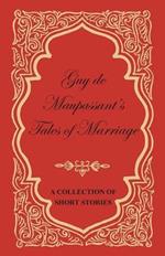 Guy De Maupassant's Tales of Marriage - A Collection of Short Stories