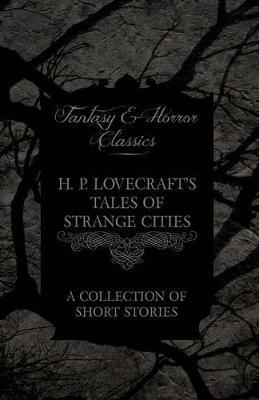 H. P. Lovecraft's Tales of Strange Cities - A Collection of Short Stories (Fantasy and Horror Classics) - H. P. Lovecraft - cover