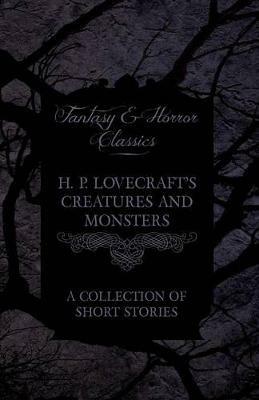 H. P. Lovecraft's Creatures and Monsters - A Collection of Short Stories (Fantasy and Horror Classics) - H. P. Lovecraft - cover
