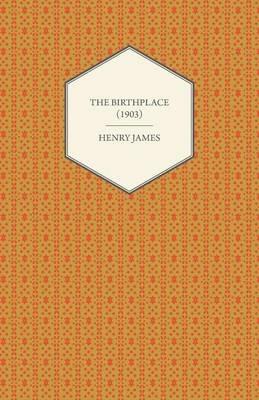 The Birthplace (1903) - Henry James - cover