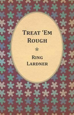 Treat 'Em Rough - Ring Lardner - cover