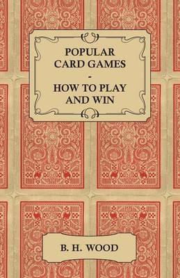 Popular Card Games - How to Play and Win - The Twenty Favourite Card Games For Two or More Players, With Rules and Hints on Play - B. H. Wood - cover