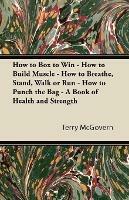How to Box to Win - How to Build Muscle - How to Breathe, Stand, Walk or Run - How to Punch the Bag - A Book of Health and Strength - Terry McGovern - cover