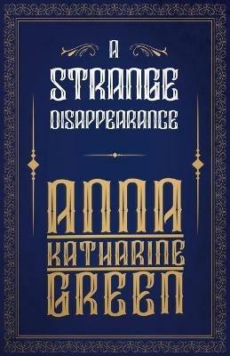 A Strange Disappearance - Anna Katherine Green - cover
