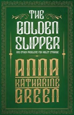 The Golden Slipper: and Other Problems for Violet Strange - Anna Katherine Green - cover