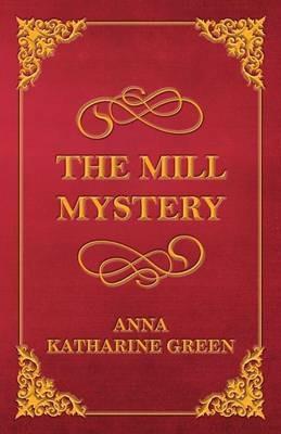 The Mill Mystery - Anna Katherine Green - cover