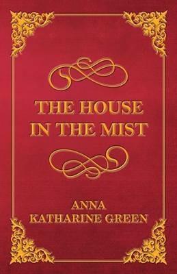 The House in the Mist - Anna Katherine Green - cover